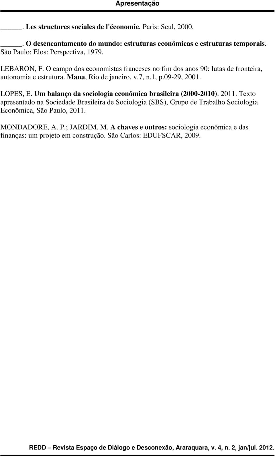 Mana, Rio de janeiro, v.7, n.1, p.09-29, 2001. LOPES, E. Um balanço da sociologia econômica brasileira (2000-2010). 2011.