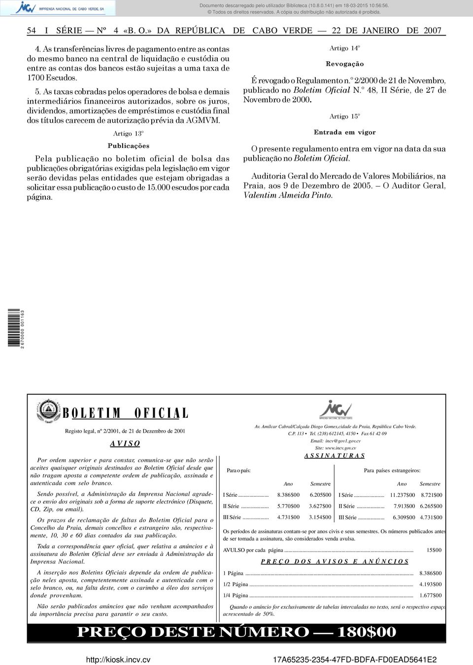 As taxas cobradas pelos operadores de bolsa e demais intermediários financeiros autorizados, sobre os juros, dividendos, amortizações de empréstimos e custódia final dos títulos carecem de