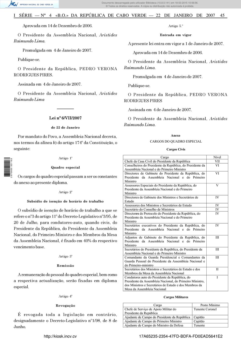 O Presidente da Assembleia Nacional, Aristides Raimundo Lima Lei nº 6/VII/2007 de 22 de Janeiro Por mandato do Povo, a Assembleia Nacional decreta, nos termos da alínea b) do artigo 174º da