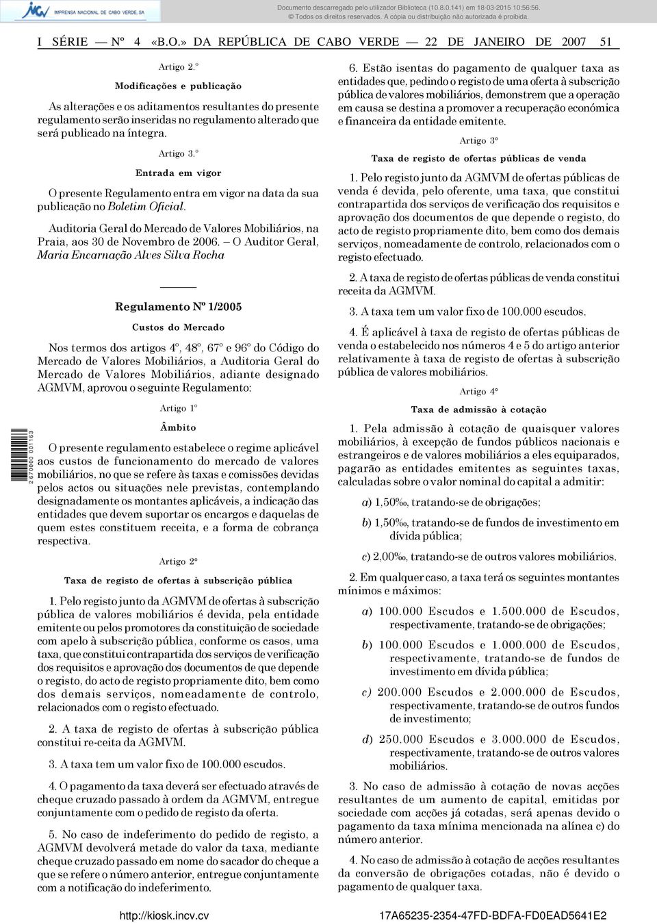 º Entrada em vigor O presente Regulamento entra em vigor na data da sua publicação no Boletim Oficial. Auditoria Geral do Mercado de Valores Mobiliários, na Praia, aos 30 de Novembro de 2006.