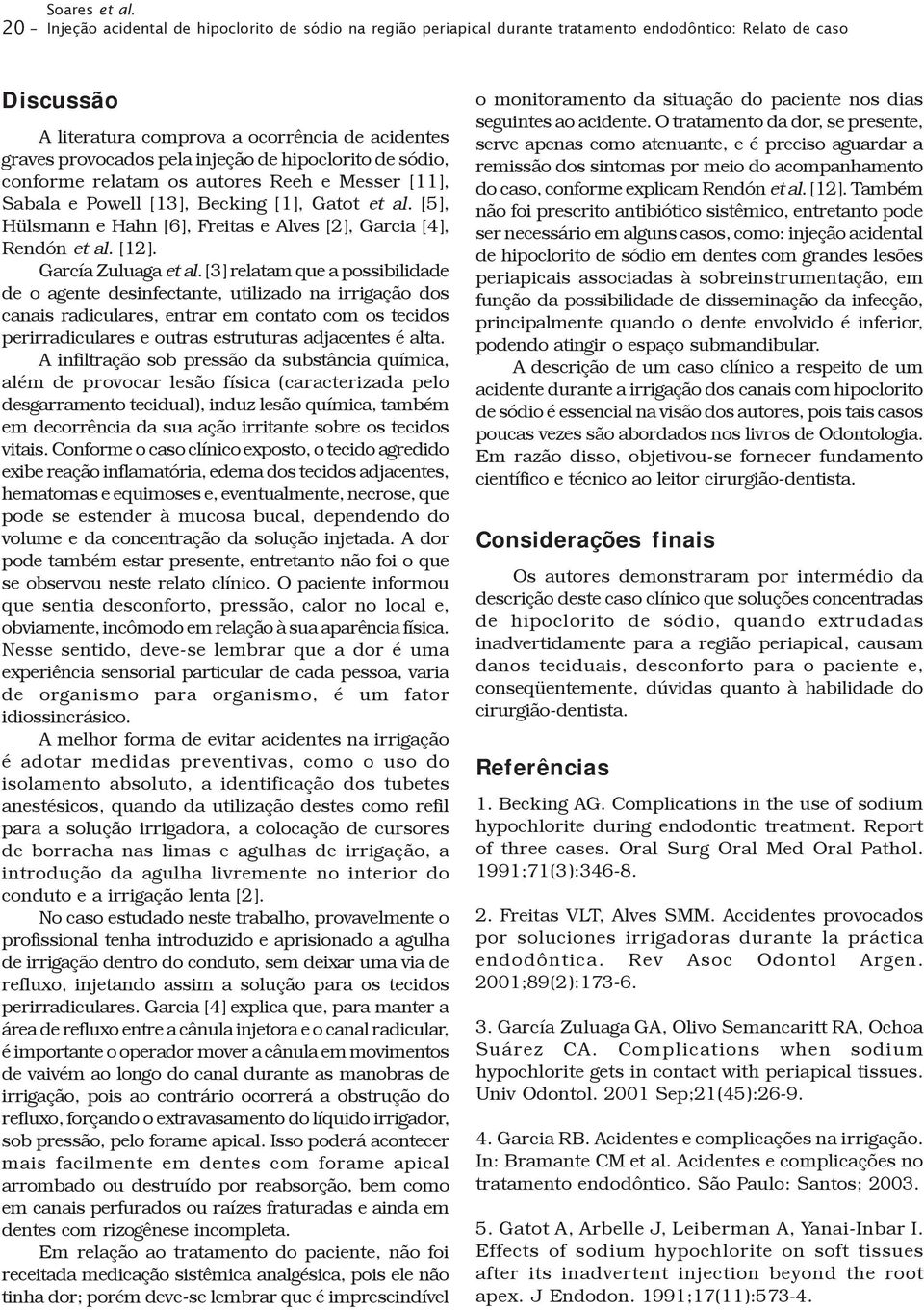 de hipoclorito de sódio, conforme relatam os autores Reeh e Messer [11], Sabala e Powell [13], Becking [1], Gatot et al. [5], Hülsmann e Hahn [6], Freitas e Alves [2], Garcia [4], Rendón et al. [12].