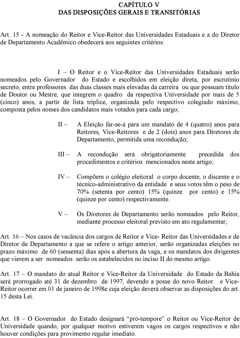 serão nomeados pelo Governador do Estado e escolhidos em eleição direta, por escrutínio secreto, entre professores das duas classes mais elevadas da carreira ou que possuam título de Doutor ou