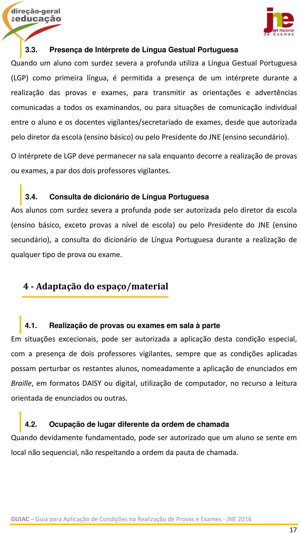 docentes vigilantes/secretariado de exames, desde que autorizada pelo diretor da escola (ensino básico) ou pelo Presidente do JNE (ensino secundário).