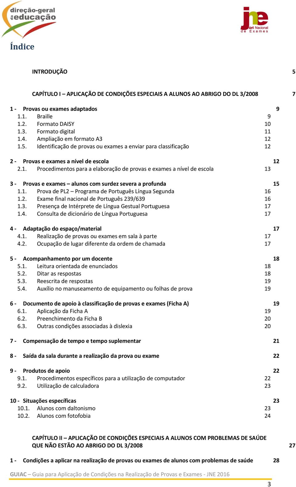 1. Prova de PL2 Programa de Português Língua Segunda 16 1.2. Exame final nacional de Português 239/639 16 1.3. Presença de Intérprete de Língua Gestual Portuguesa 17 1.4.