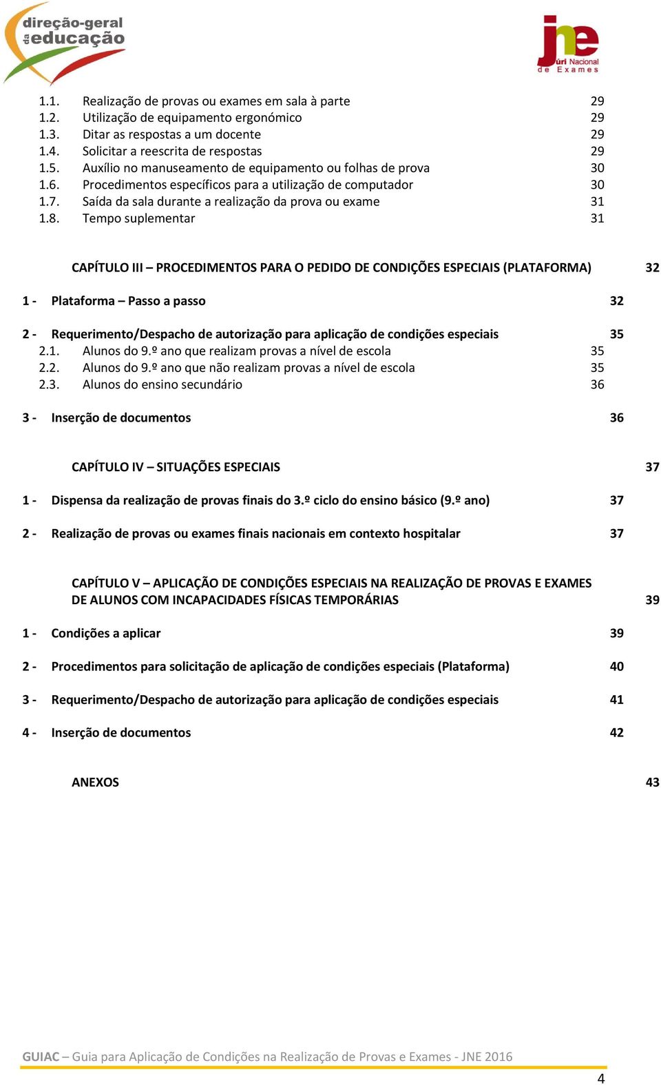 Tempo suplementar 31 CAPÍTULO III PROCEDIMENTOS PARA O PEDIDO DE CONDIÇÕES ESPECIAIS (PLATAFORMA) 32 1 Plataforma Passo a passo 32 2 Requerimento/Despacho de autorização para aplicação de condições