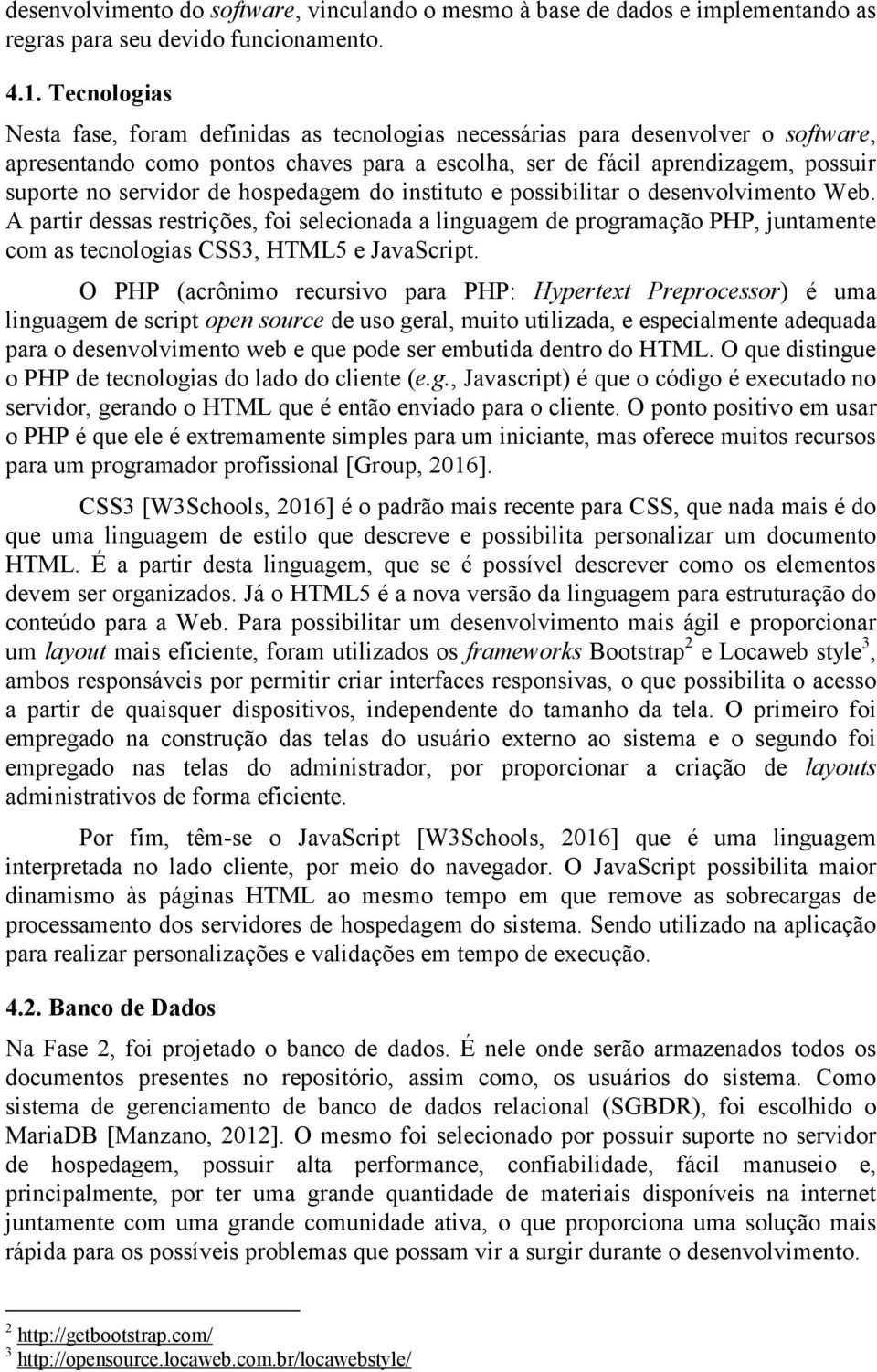 de hospedagem do instituto e possibilitar o desenvolvimento Web. A partir dessas restrições, foi selecionada a linguagem de programação PHP, juntamente com as tecnologias CSS3, HTML5 e JavaScript.