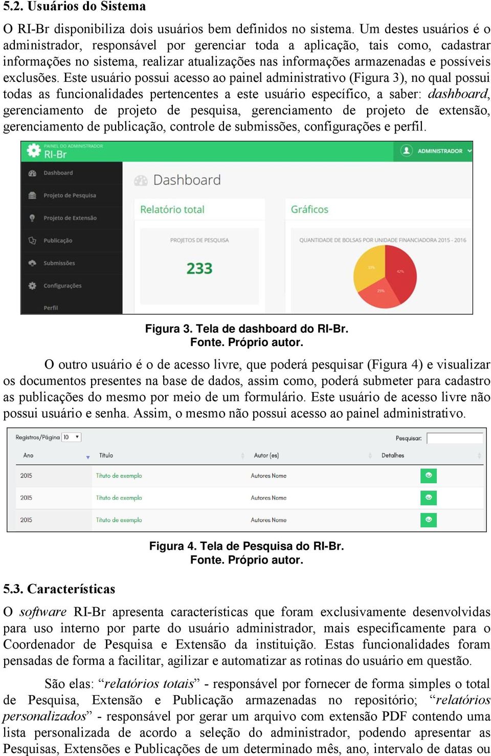 Este usuário possui acesso ao painel administrativo (Figura 3), no qual possui todas as funcionalidades pertencentes a este usuário específico, a saber: dashboard, gerenciamento de projeto de