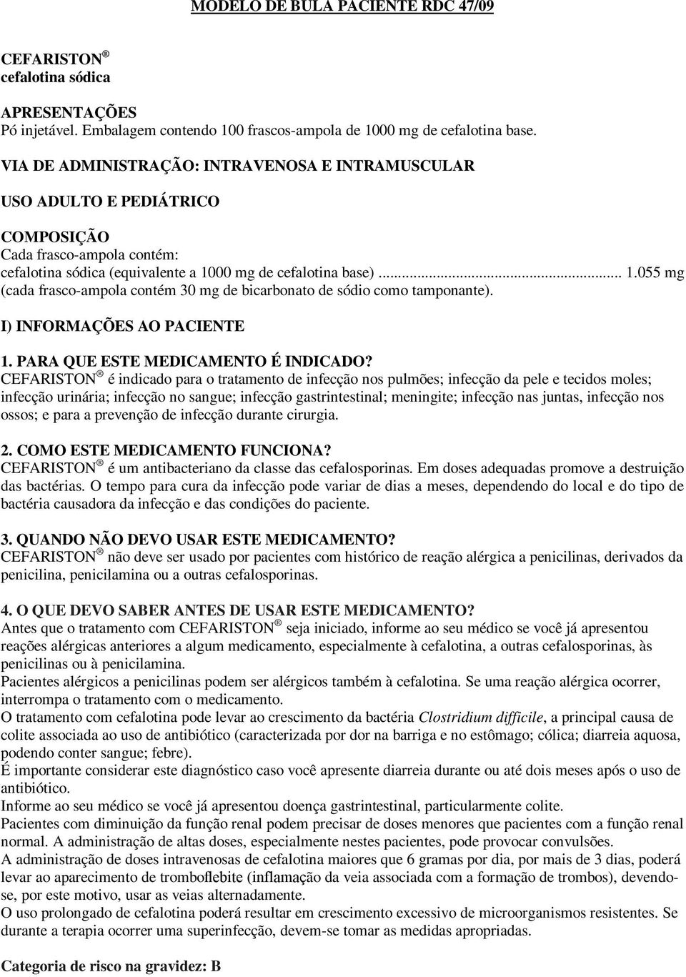 00 mg de cefalotina base)... 1.055 mg (cada frasco-ampola contém 30 mg de bicarbonato de sódio como tamponante). I) INFORMAÇÕES AO PACIENTE 1. PARA QUE ESTE MEDICAMENTO É INDICADO?