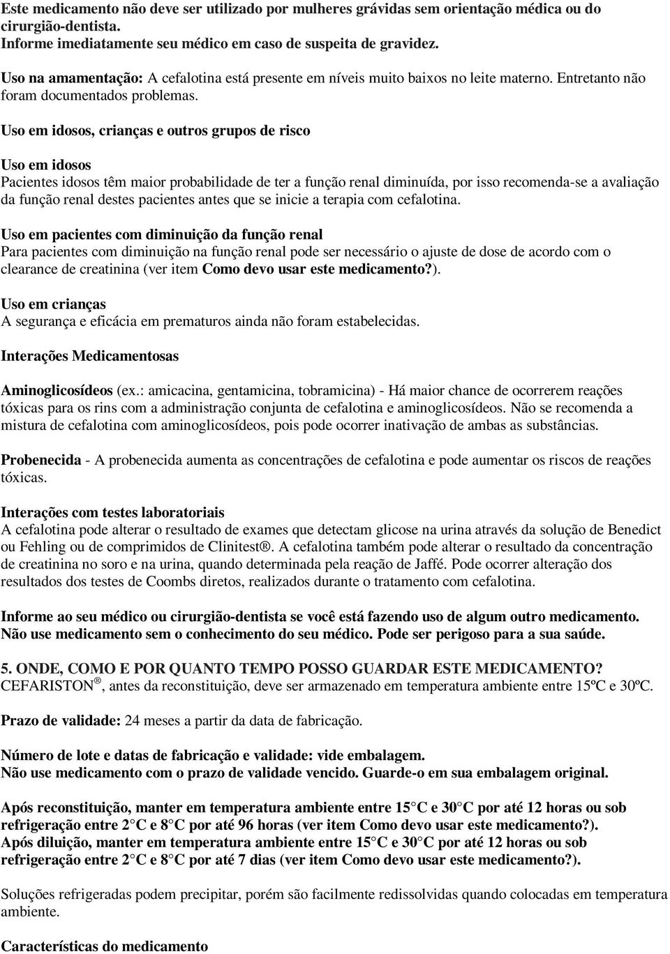 Uso em idosos, crianças e outros grupos de risco Uso em idosos Pacientes idosos têm maior probabilidade de ter a função renal diminuída, por isso recomenda-se a avaliação da função renal destes