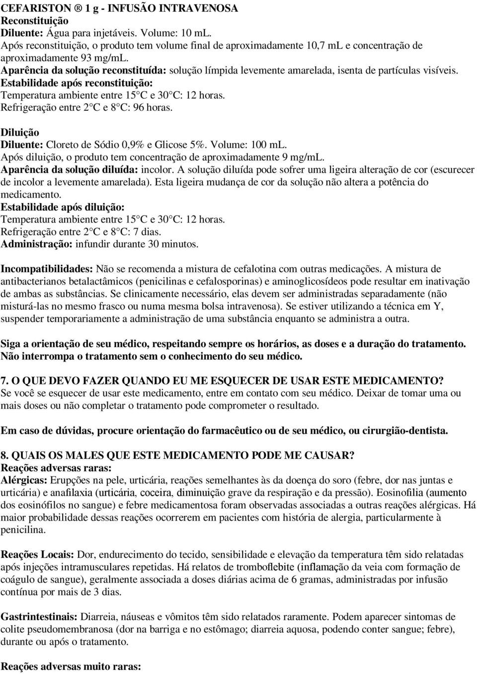 Aparência da solução reconstituída: solução límpida levemente amarelada, isenta de partículas visíveis. Estabilidade após reconstituição: Refrigeração entre 2 C e 8 C: 96 horas.