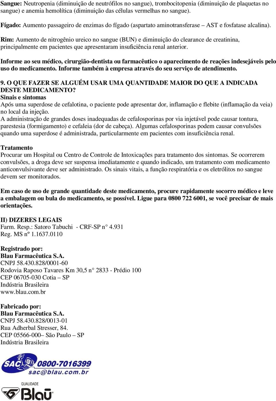 Rim: Aumento de nitrogênio ureico no sangue (BUN) e diminuição do clearance de creatinina, principalmente em pacientes que apresentaram insuficiência renal anterior.