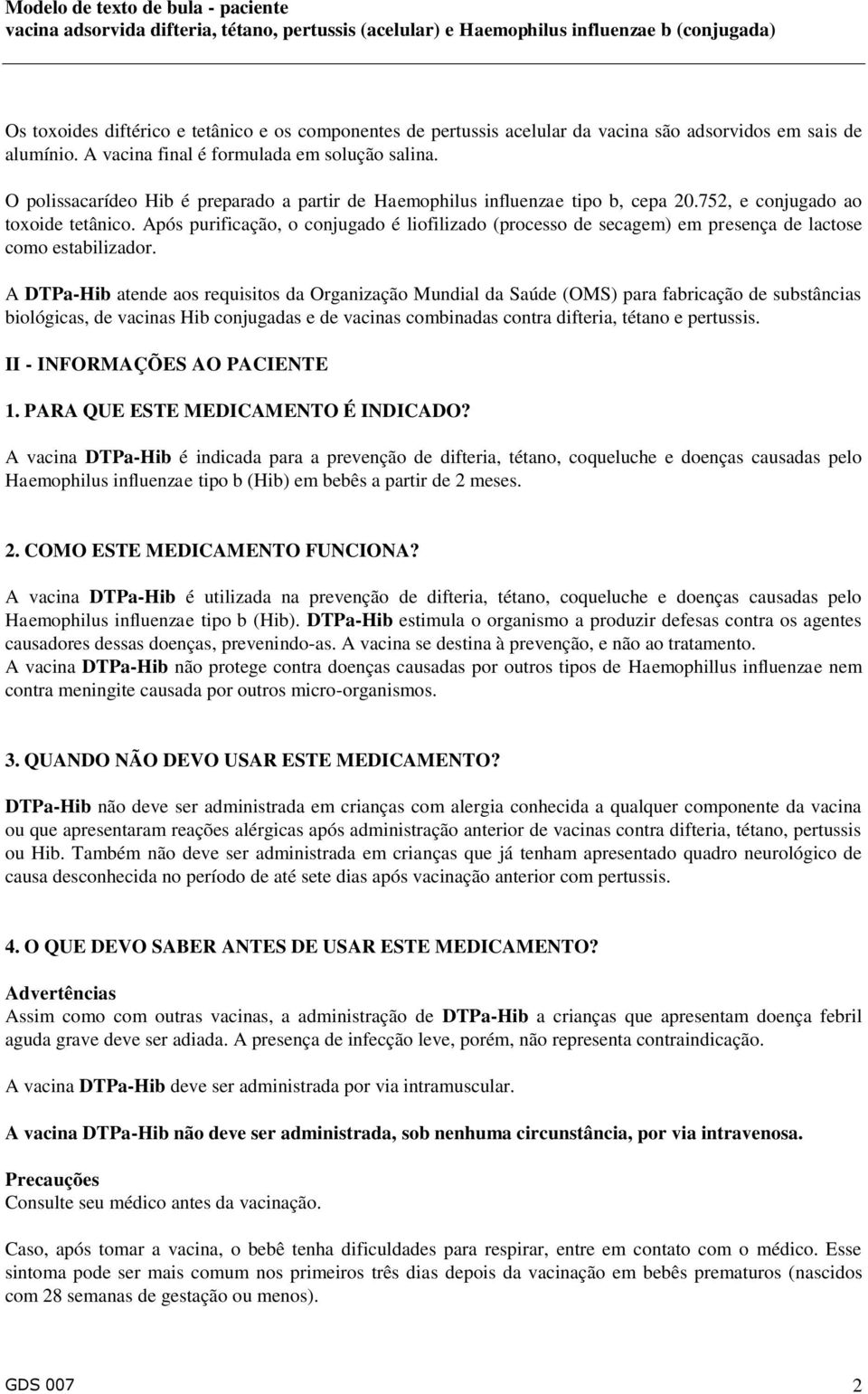 Após purificação, o conjugado é liofilizado (processo de secagem) em presença de lactose como estabilizador.