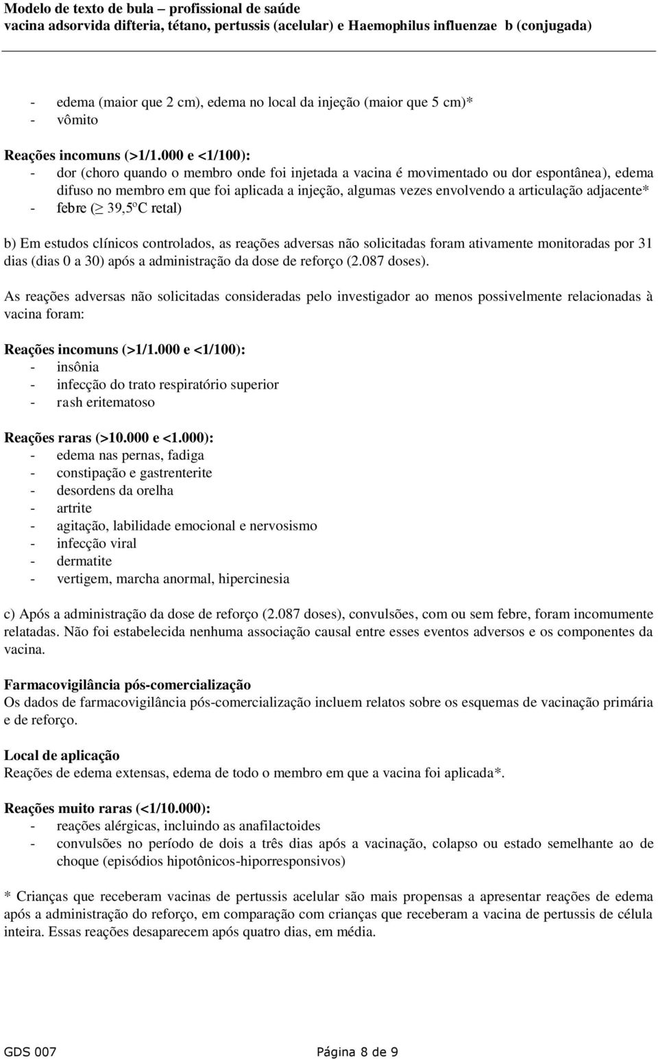 adjacente* - febre ( 39,5ºC retal) b) Em estudos clínicos controlados, as reações adversas não solicitadas foram ativamente monitoradas por 31 dias (dias 0 a 30) após a administração da dose de