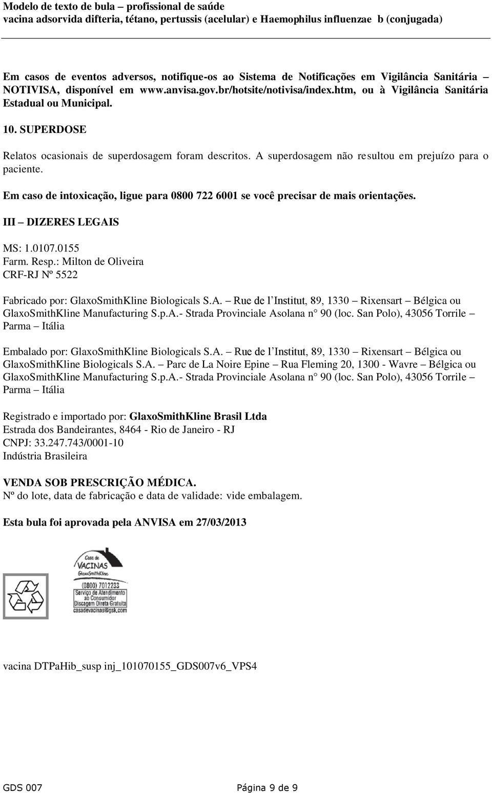 Em caso de intoxicação, ligue para 0800 722 6001 se você precisar de mais orientações. III DIZERES LEGAIS MS: 1.0107.0155 Farm. Resp.