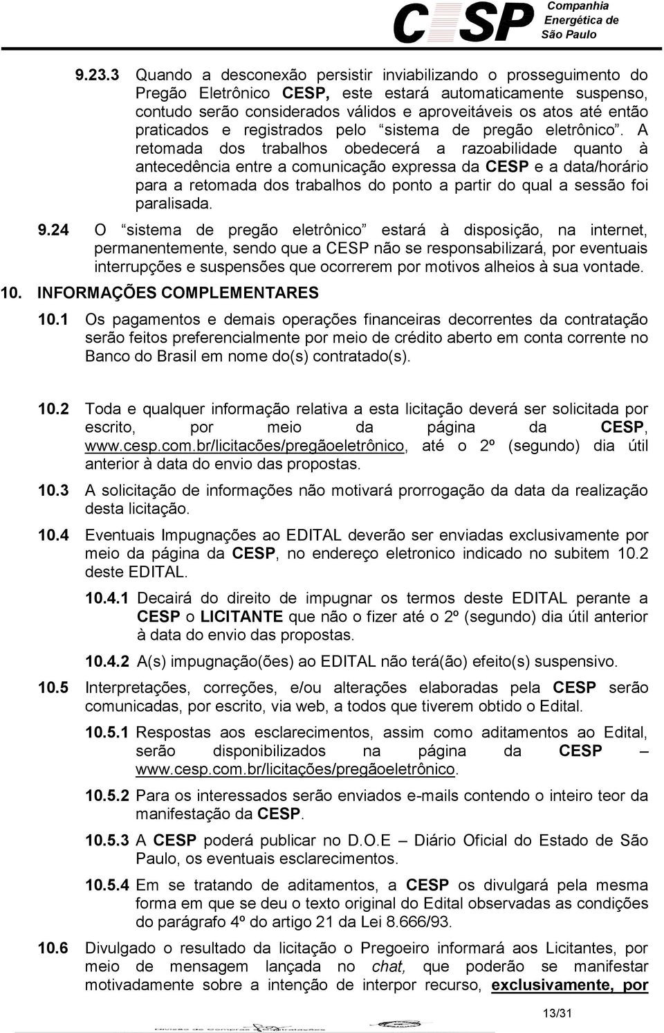 A retomada dos trabalhos obedecerá a razoabilidade quanto à antecedência entre a comunicação expressa da CESP e a data/horário para a retomada dos trabalhos do ponto a partir do qual a sessão foi