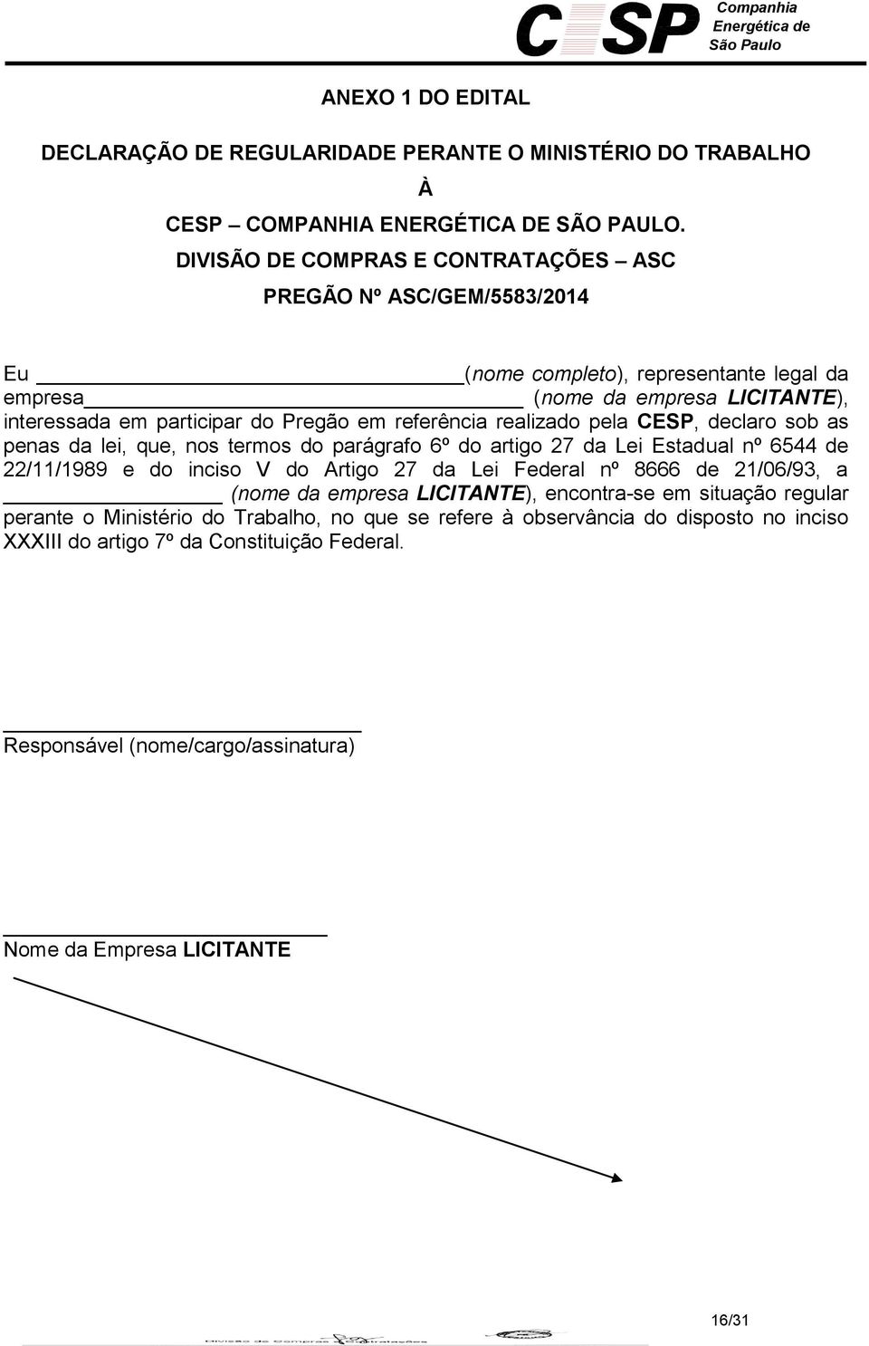 referência realizado pela CESP, declaro sob as penas da lei, que, nos termos do parágrafo 6º do artigo 27 da Lei Estadual nº 6544 de 22/11/1989 e do inciso V do Artigo 27 da Lei Federal nº 8666