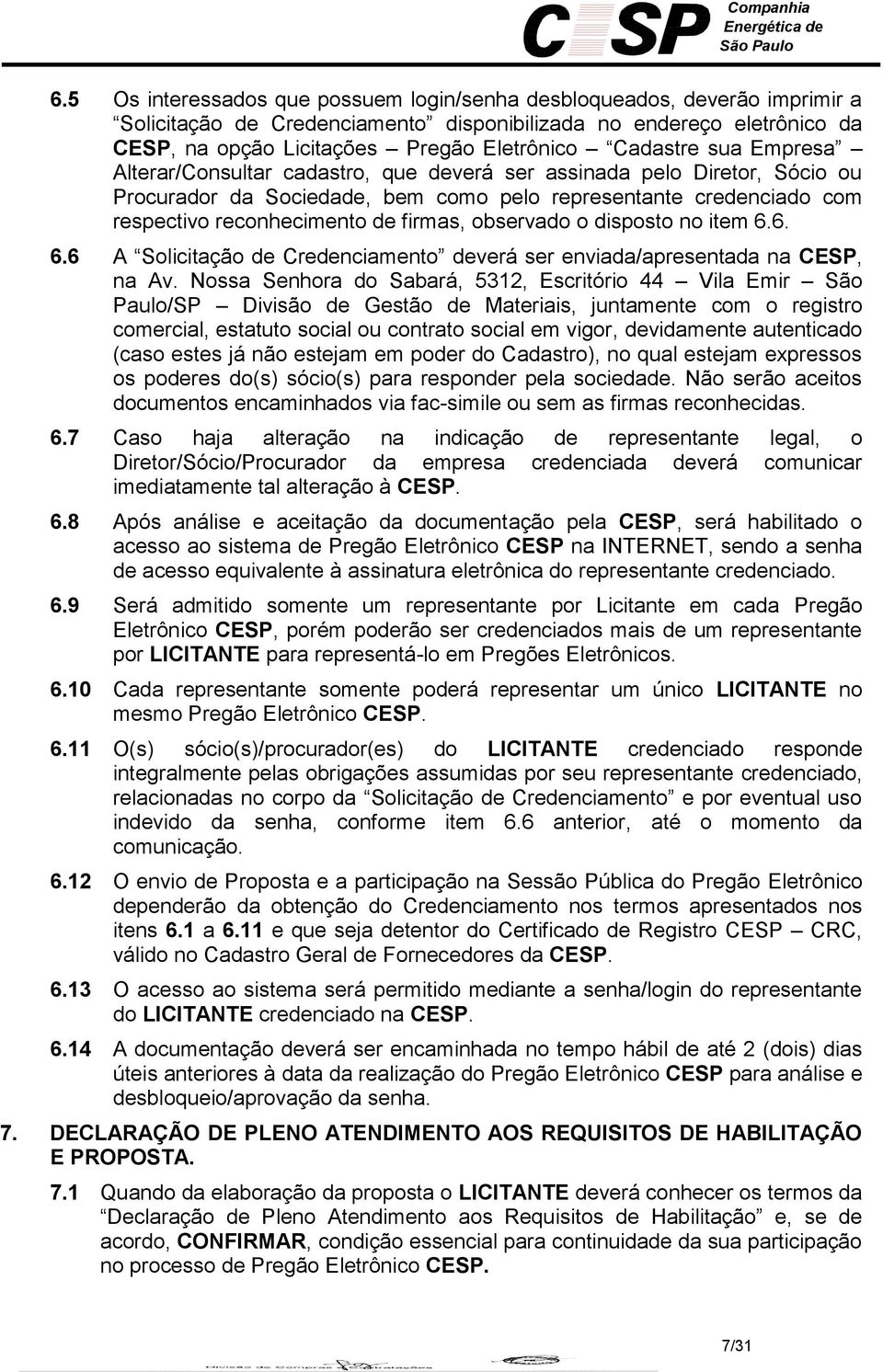 firmas, observado o disposto no item 6.6. 6.6 A Solicitação de Credenciamento deverá ser enviada/apresentada na CESP, na Av.