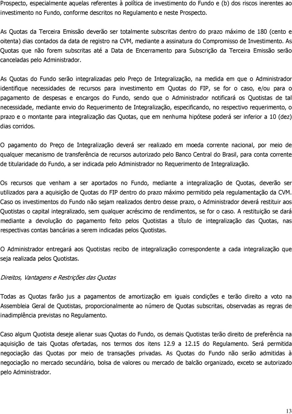 Investimento. As Quotas que não forem subscritas até a Data de Encerramento para Subscrição da Terceira Emissão serão canceladas pelo Administrador.