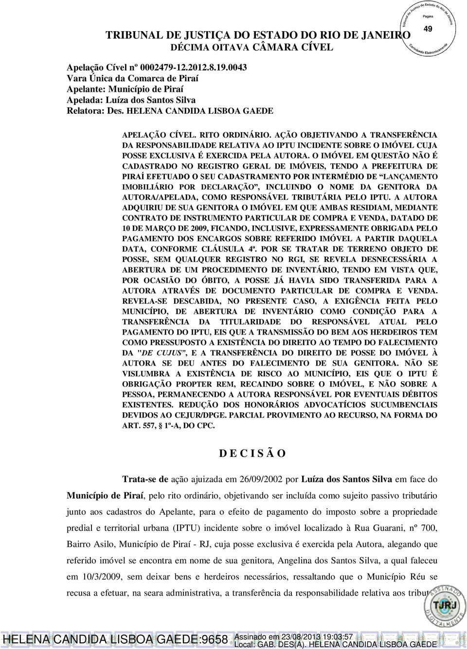 AÇÃO OBJETIVANDO A TRANSFERÊNCIA DA RESPONSABILIDADE RELATIVA AO IPTU INCIDENTE SOBRE O IMÓVEL CUJA POSSE EXCLUSIVA É EXERCIDA PELA AUTORA.