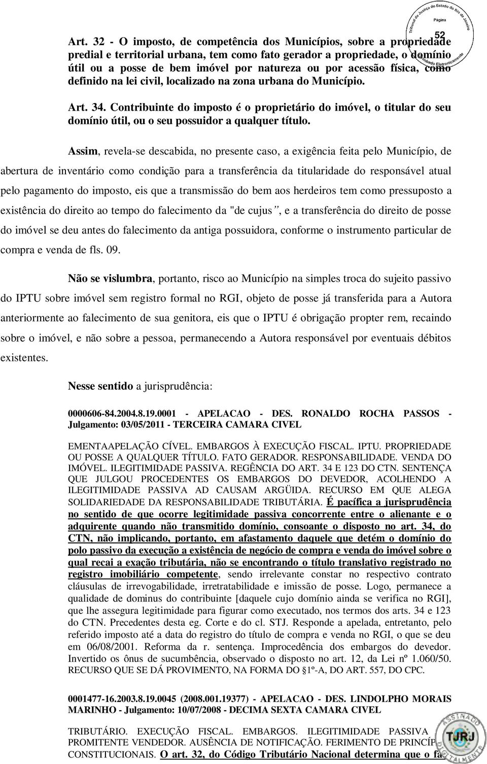 Contribuinte do imposto é o proprietário do imóvel, o titular do seu domínio útil, ou o seu possuidor a qualquer título.