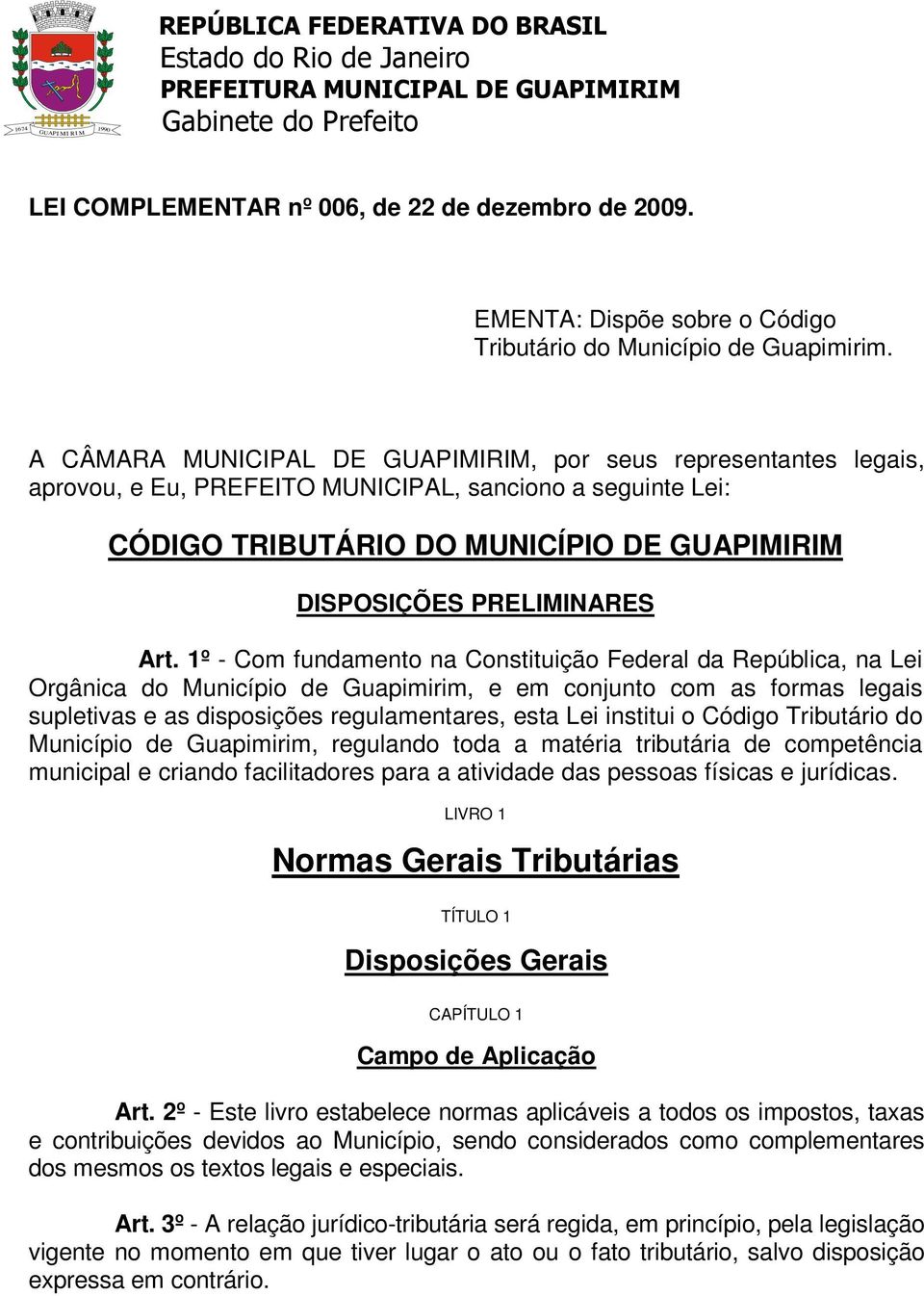 A CÂMARA MUNICIPAL DE GUAPIMIRIM, por seus representantes legais, aprovou, e Eu, PREFEITO MUNICIPAL, sanciono a seguinte Lei: CÓDIGO TRIBUTÁRIO DO MUNICÍPIO DE GUAPIMIRIM DISPOSIÇÕES PRELIMINARES Art.