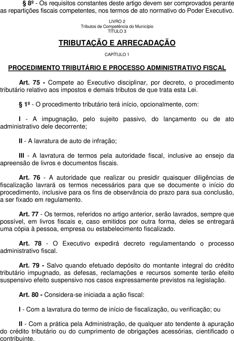 75 - Compete ao Executivo disciplinar, por decreto, o procedimento tributário relativo aos impostos e demais tributos de que trata esta Lei.