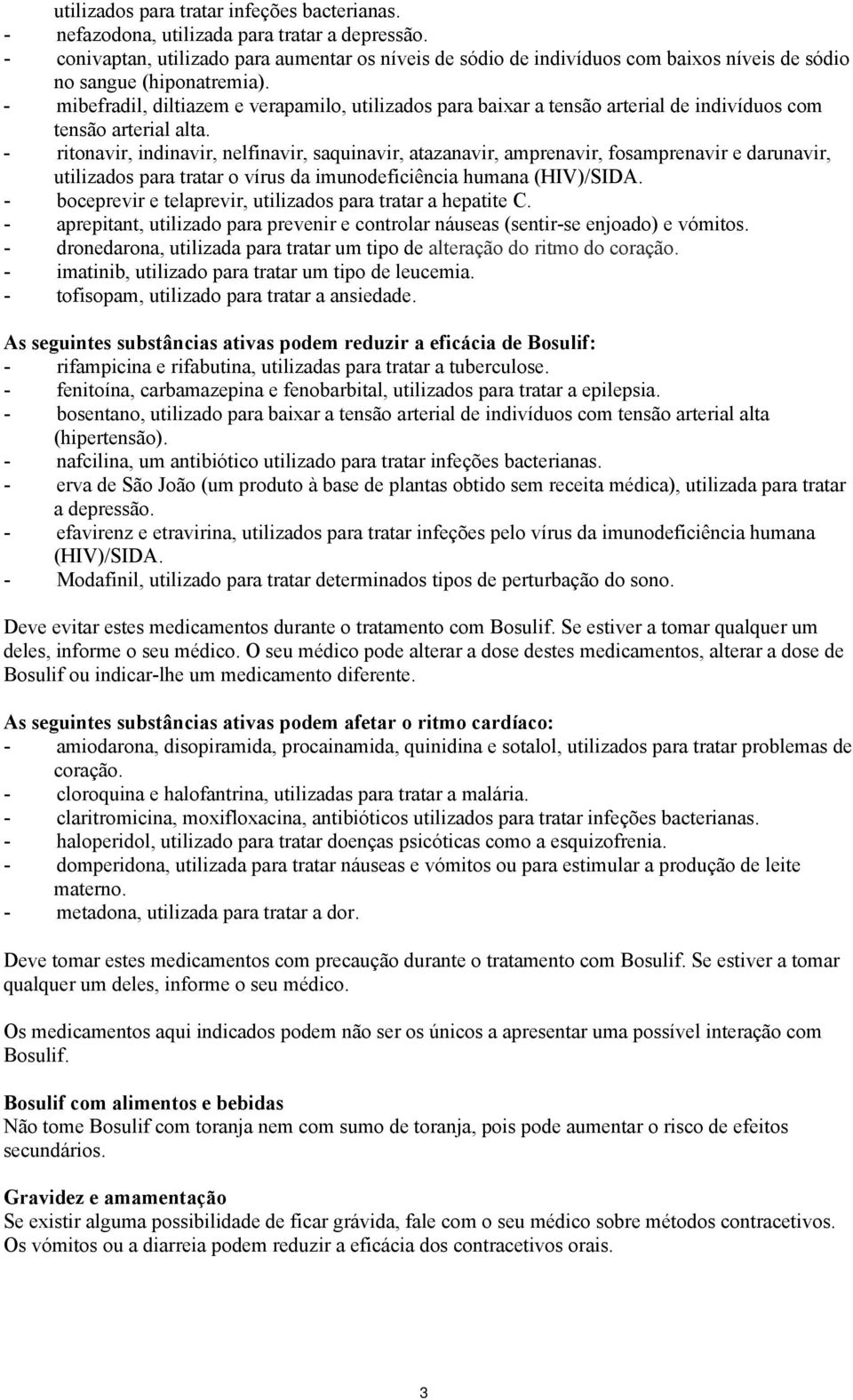 - mibefradil, diltiazem e verapamilo, utilizados para baixar a tensão arterial de indivíduos com tensão arterial alta.