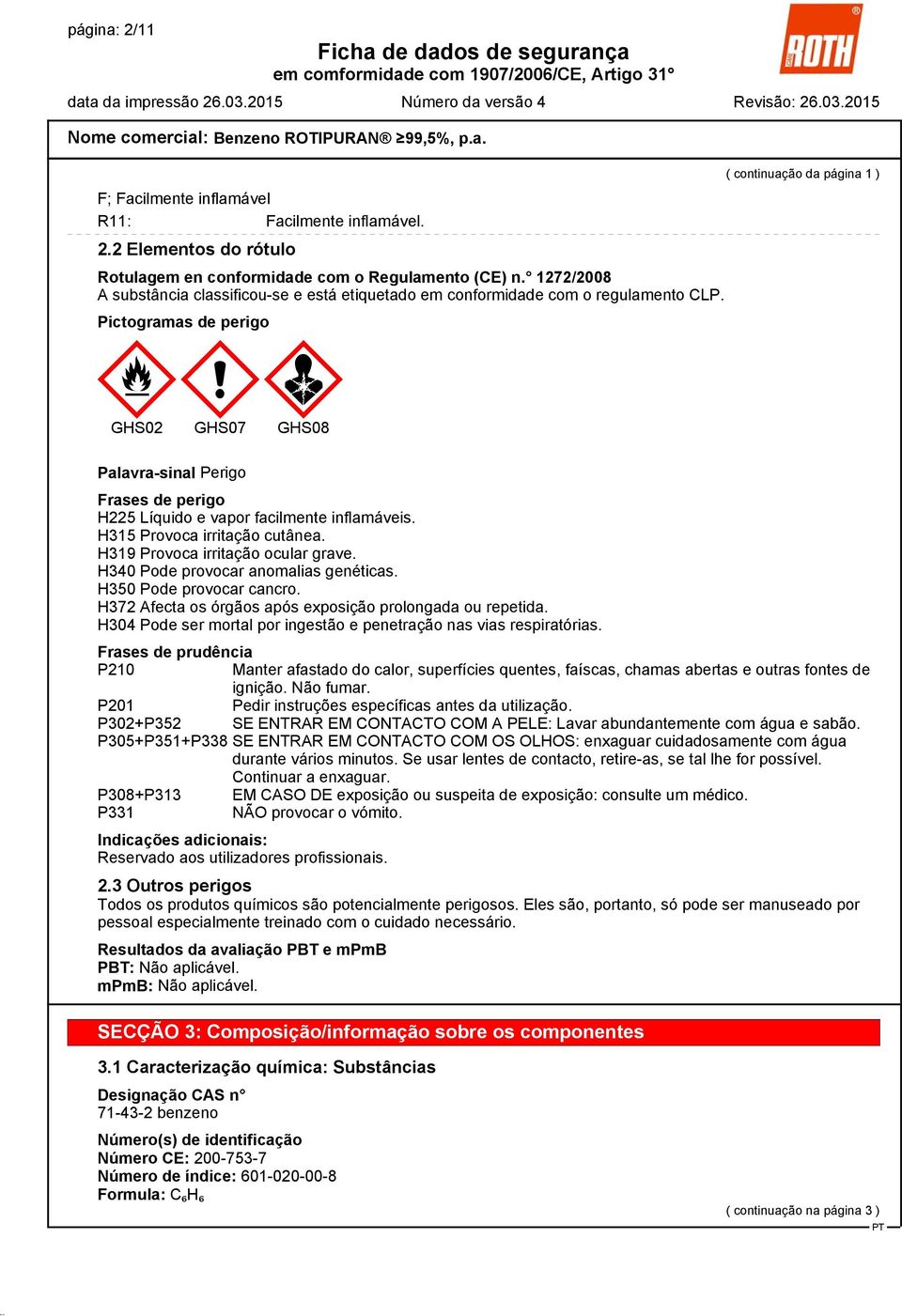 Pictogramas de perigo ~ GHS02 ~ GHS07 ~ GHS08 ( continuação da página 1 ) Palavra-sinal Perigo Frases de perigo H225 Líquido e vapor facilmente inflamáveis. H315 Provoca irritação cutânea.