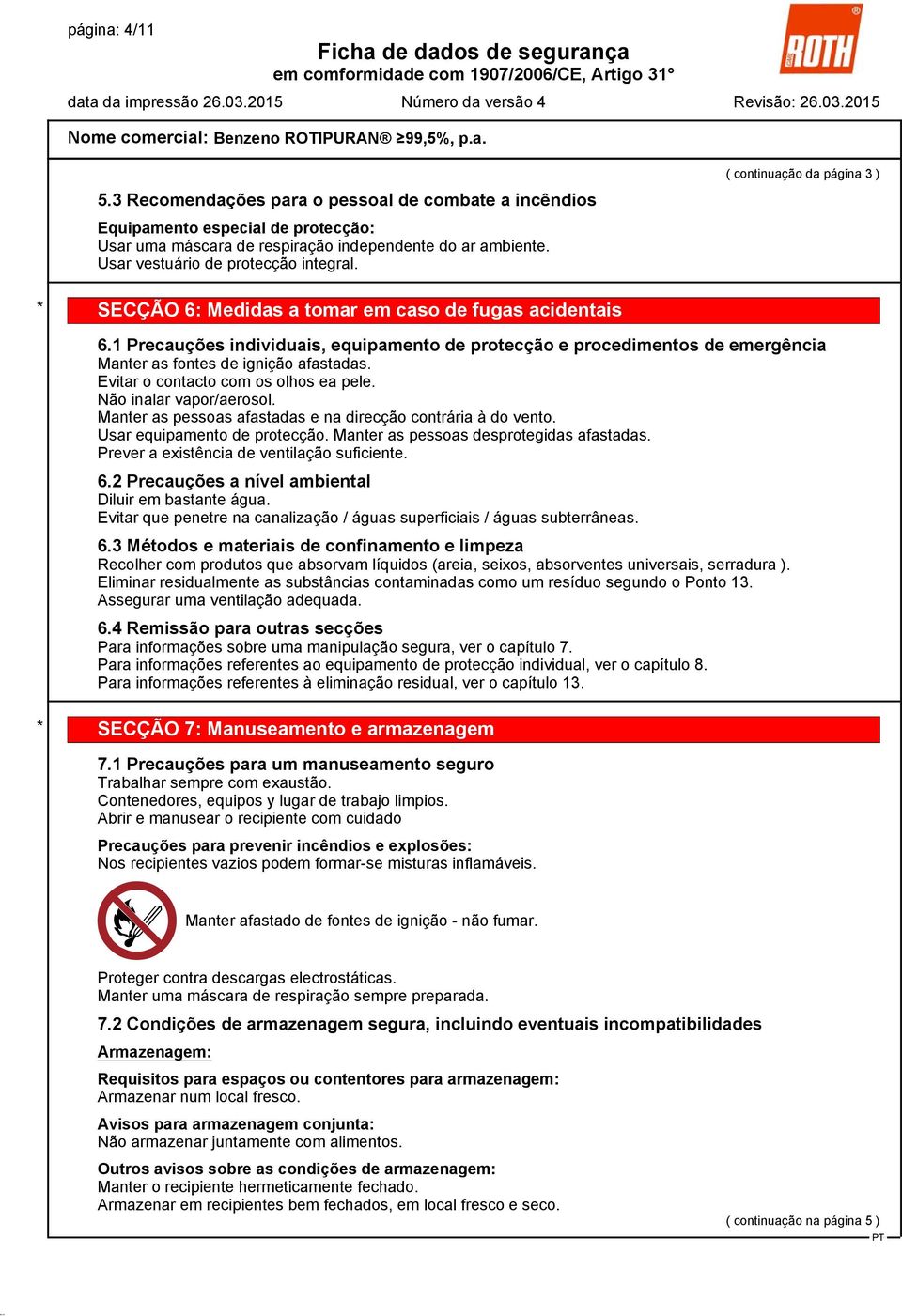 1 Precauções individuais, equipamento de protecção e procedimentos de emergência Manter as fontes de ignição afastadas. Evitar o contacto com os olhos ea pele. Não inalar vapor/aerosol.