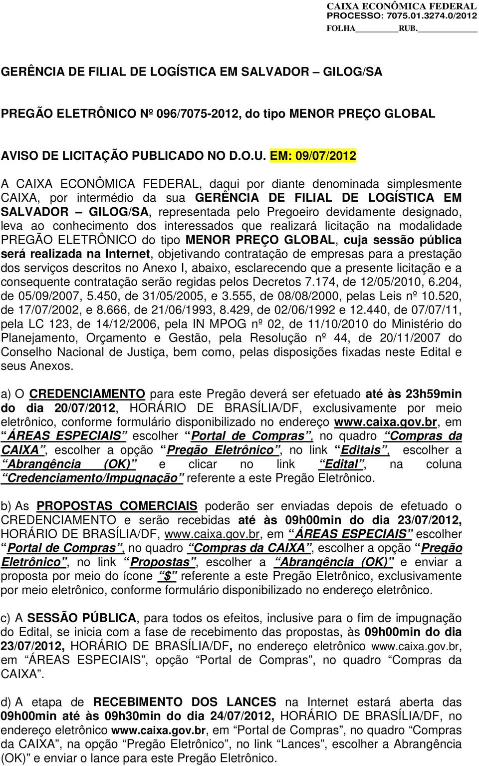 EM: 09/07/2012 A CAIXA ECONÔMICA FEDERAL, daqui por diante denominada simplesmente CAIXA, por intermédio da sua GERÊNCIA DE FILIAL DE LOGÍSTICA EM SALVADOR GILOG/SA, representada pelo Pregoeiro