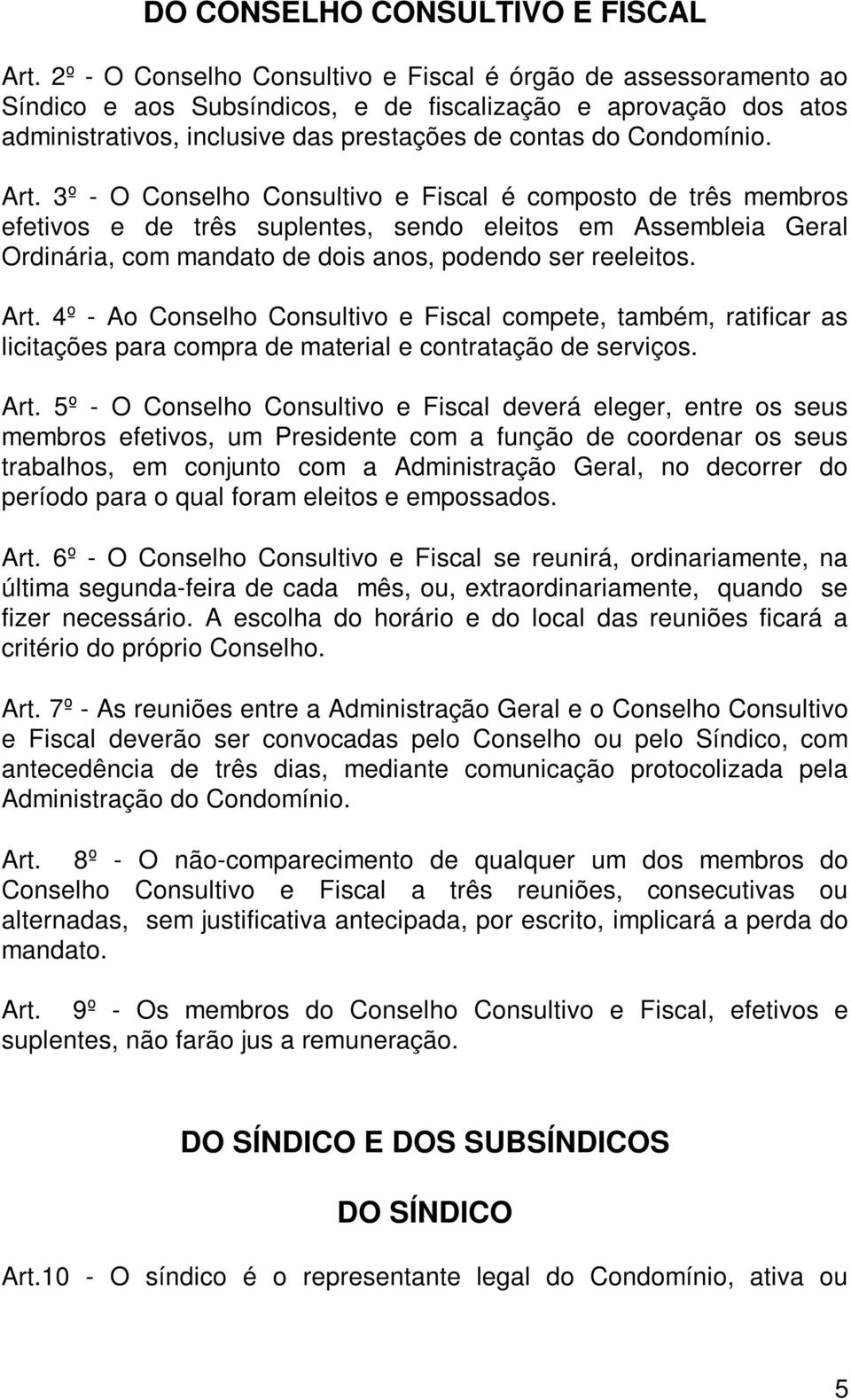 Art. 3º - O Conselho Consultivo e Fiscal é composto de três membros efetivos e de três suplentes, sendo eleitos em Assembleia Geral Ordinária, com mandato de dois anos, podendo ser reeleitos. Art.