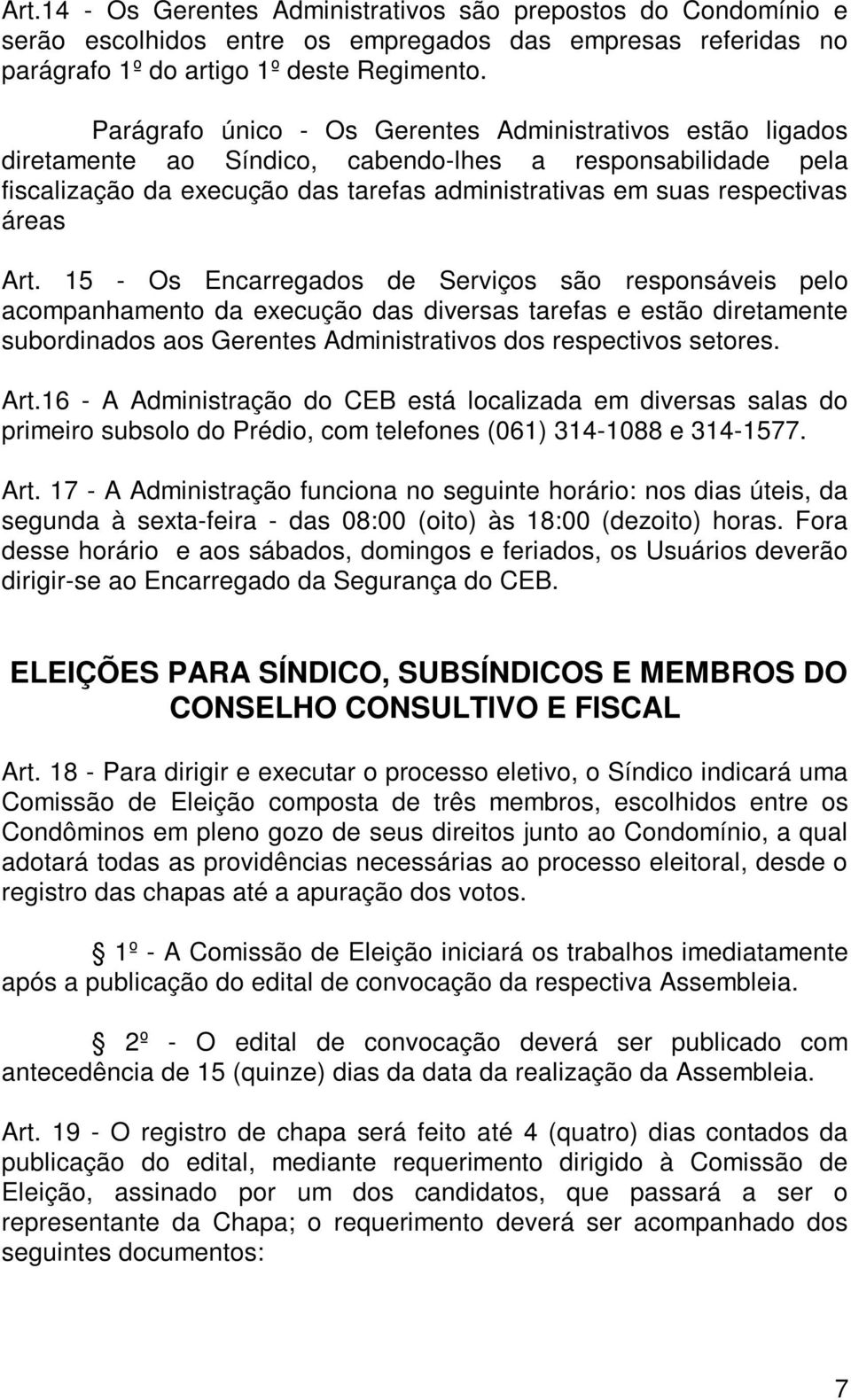 Art. 15 - Os Encarregados de Serviços são responsáveis pelo acompanhamento da execução das diversas tarefas e estão diretamente subordinados aos Gerentes Administrativos dos respectivos setores. Art.