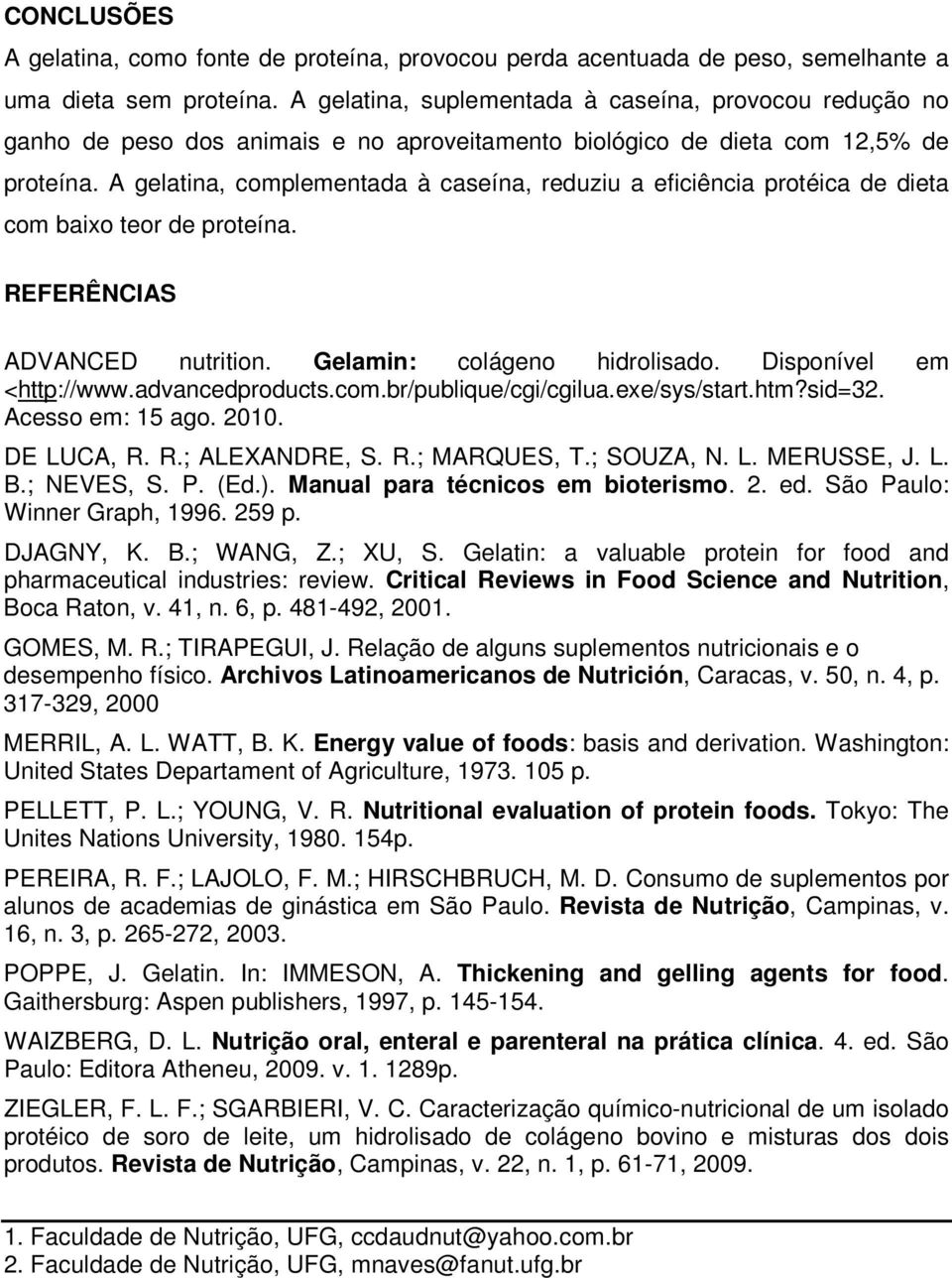 A gelatina, complementada à caseína, reduziu a eficiência protéica de dieta com baixo teor de proteína. REFERÊNCIAS ADVANCED nutrition. Gelamin: colágeno hidrolisado. Disponível em <http://www.