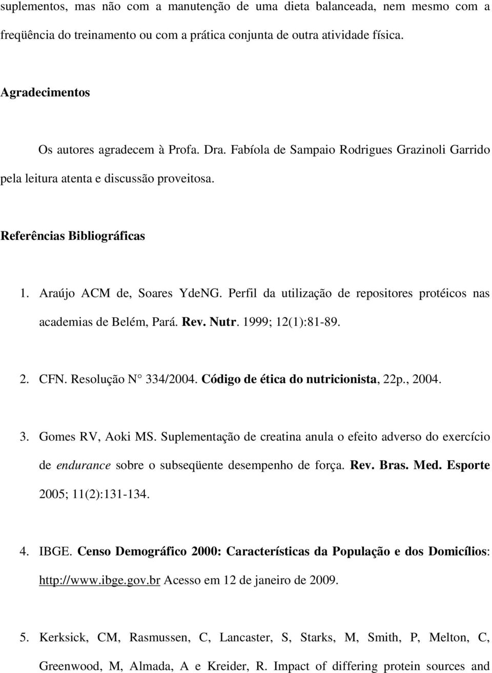 Perfil da utilização de repositores protéicos nas academias de Belém, Pará. Rev. Nutr. 1999; 12(1):81-89. 2. CFN. Resolução N 334/2004. Código de ética do nutricionista, 22p., 2004. 3. Gomes RV, Aoki MS.