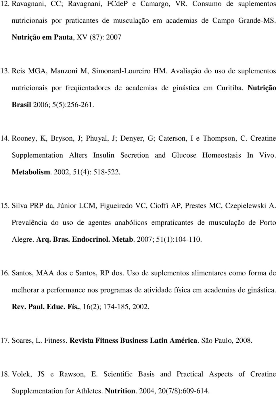 Rooney, K, Bryson, J; Phuyal, J; Denyer, G; Caterson, I e Thompson, C. Creatine Supplementation Alters Insulin Secretion and Glucose Homeostasis In Vivo. Metabolism. 2002, 51(4): 518-522. 15.