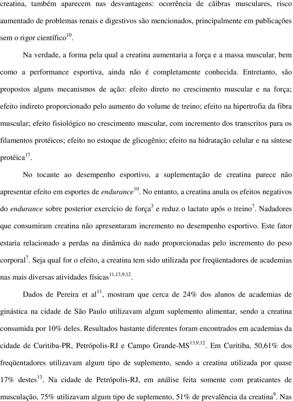 Entretanto, são propostos alguns mecanismos de ação: efeito direto no crescimento muscular e na força; efeito indireto proporcionado pelo aumento do volume de treino; efeito na hipertrofia da fibra