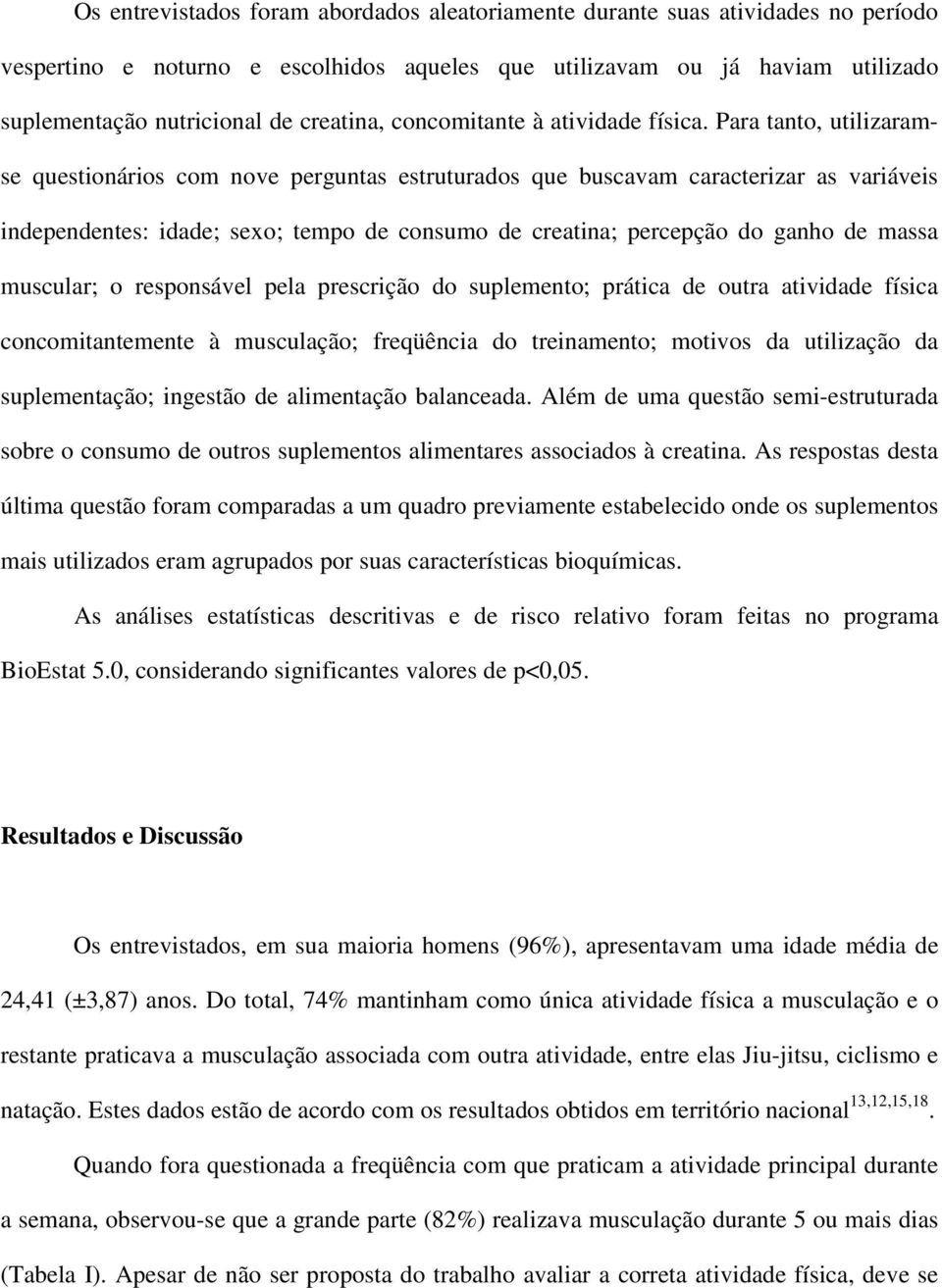 Para tanto, utilizaramse questionários com nove perguntas estruturados que buscavam caracterizar as variáveis independentes: idade; sexo; tempo de consumo de creatina; percepção do ganho de massa