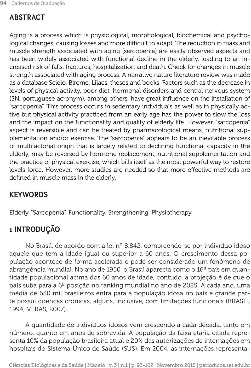 risk of falls, fractures, hospitalization and death. Check for changes in muscle strength associated with aging process.