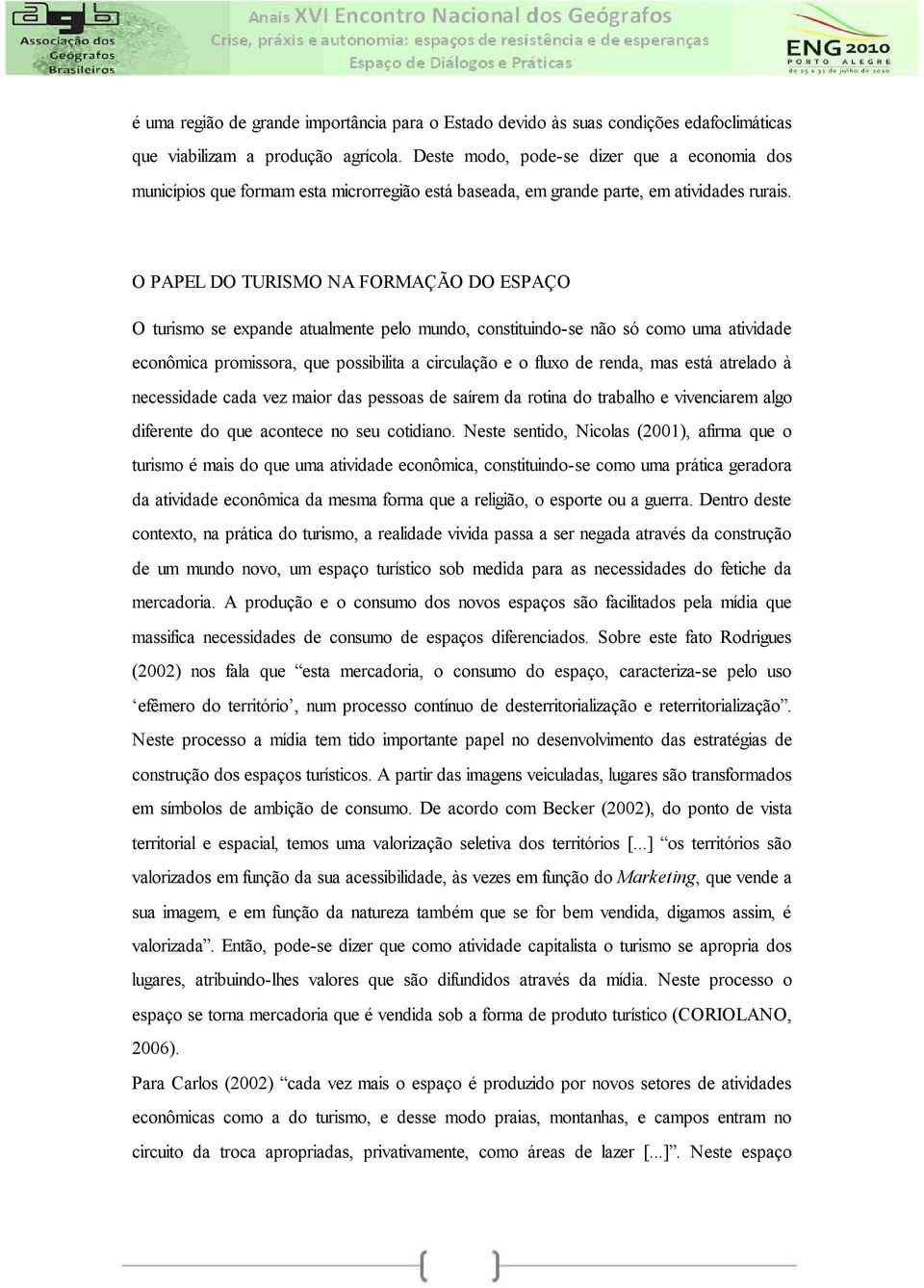 O PAPEL DO TURISMO NA FORMAÇÃO DO ESPAÇO O turismo se expande atualmente pelo mundo, constituindo-se não só como uma atividade econômica promissora, que possibilita a circulação e o fluxo de renda,