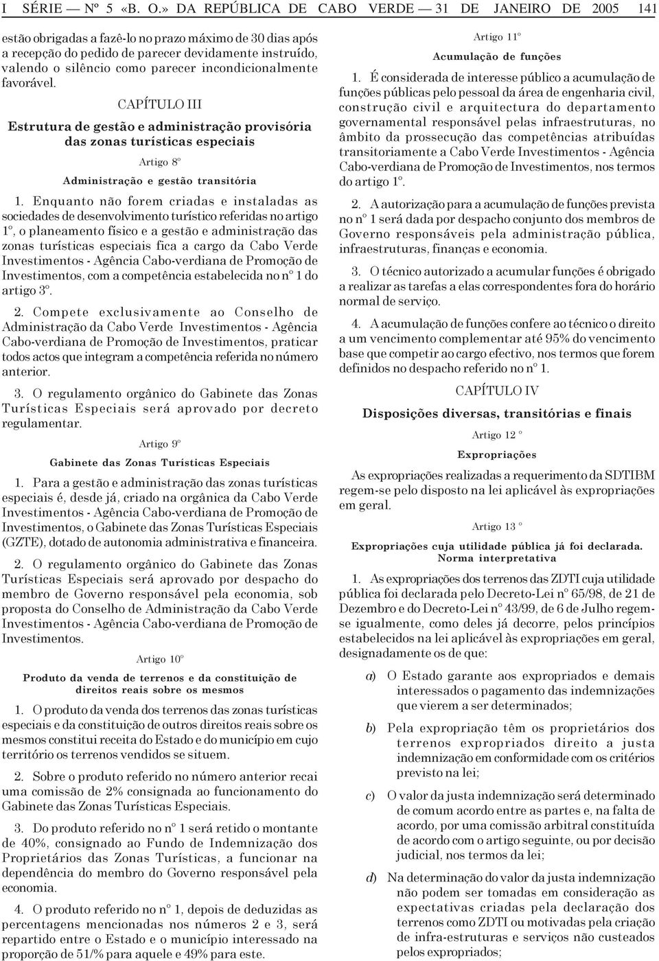 incondicionalmente favorável. CAPÍTULO III Estrutura de gestão e administração provisória das zonas turísticas especiais Artigo 8º Administração e gestão transitória 1.