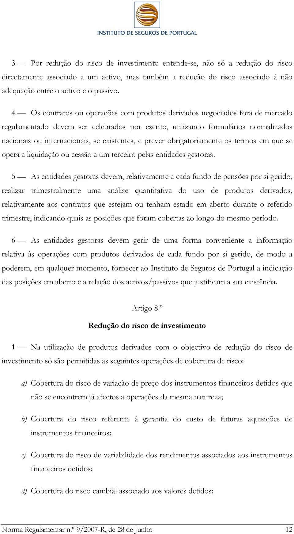 existentes, e prever obrigatoriamente os termos em que se opera a liquidação ou cessão a um terceiro pelas entidades gestoras.