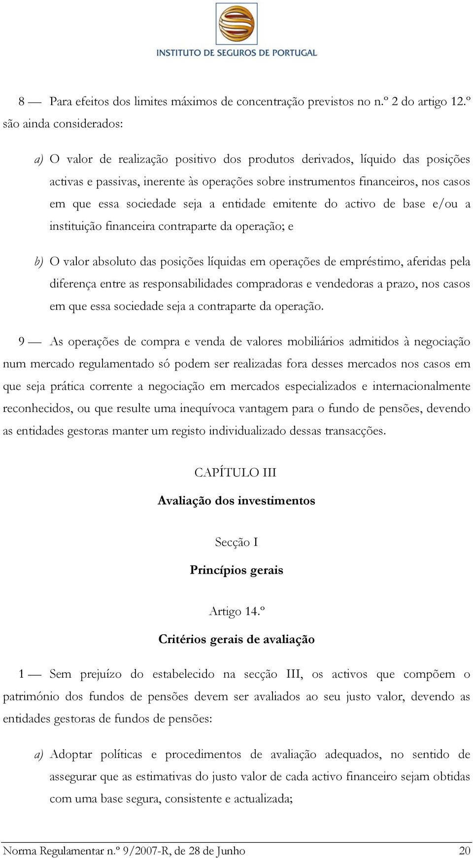 essa sociedade seja a entidade emitente do activo de base e/ou a instituição financeira contraparte da operação; e b) O valor absoluto das posições líquidas em operações de empréstimo, aferidas pela