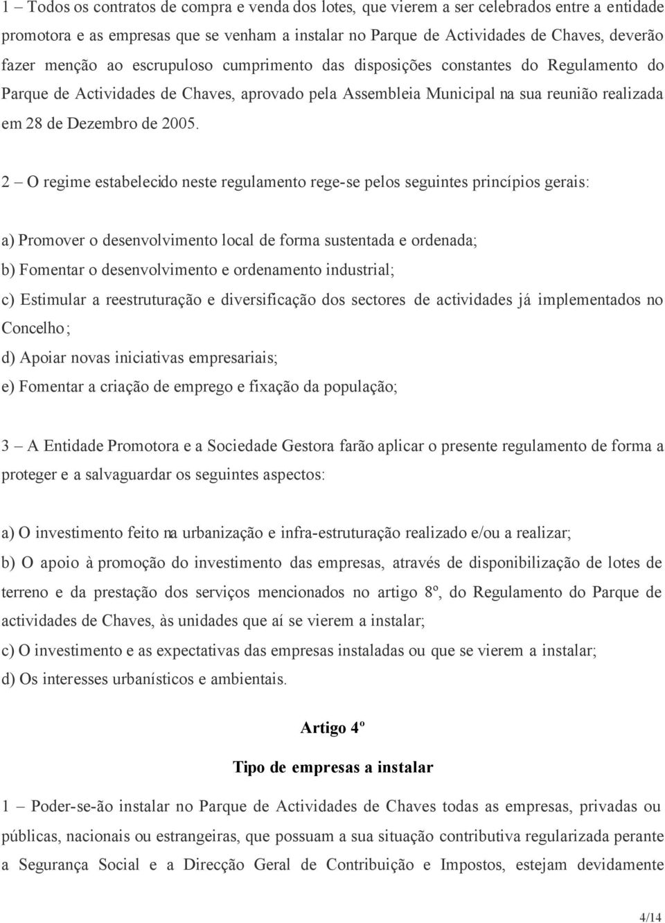 2 O regime estabelecido neste regulamento rege-se pelos seguintes princípios gerais: a) Promover o desenvolvimento local de forma sustentada e ordenada; b) Fomentar o desenvolvimento e ordenamento