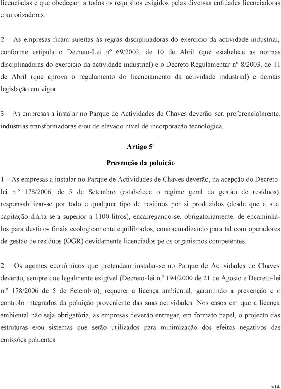 exercício da actividade industrial) e o Decreto Regulamentar nº 8/2003, de 11 de Abril (que aprova o regulamento do licenciamento da actividade industrial) e demais legislação em vigor.