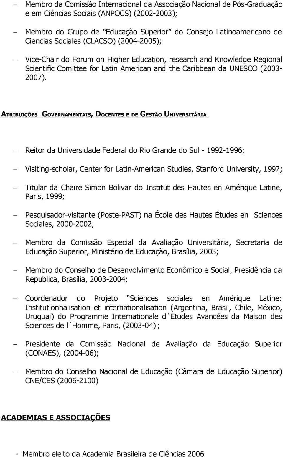 ATRIBUIÇÕES GOVERNAMENTAIS, DOCENTES E DE GESTÃO UNIVERSITÁRIA Reitor da Universidade Federal do Rio Grande do Sul - 1992-1996; Visiting-scholar, Center for Latin-American Studies, Stanford