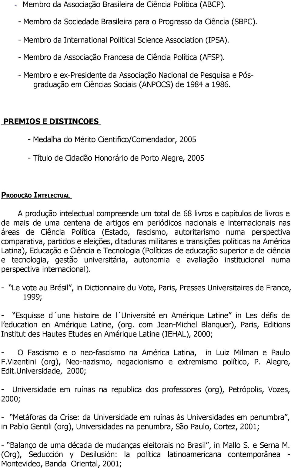 PREMIOS E DISTINCOES - Medalha do Mérito Cientifico/Comendador, 2005 - Título de Cidadão Honorário de Porto Alegre, 2005 PRODUÇÃO INTELECTUAL A produção intelectual compreende um total de 68 livros e