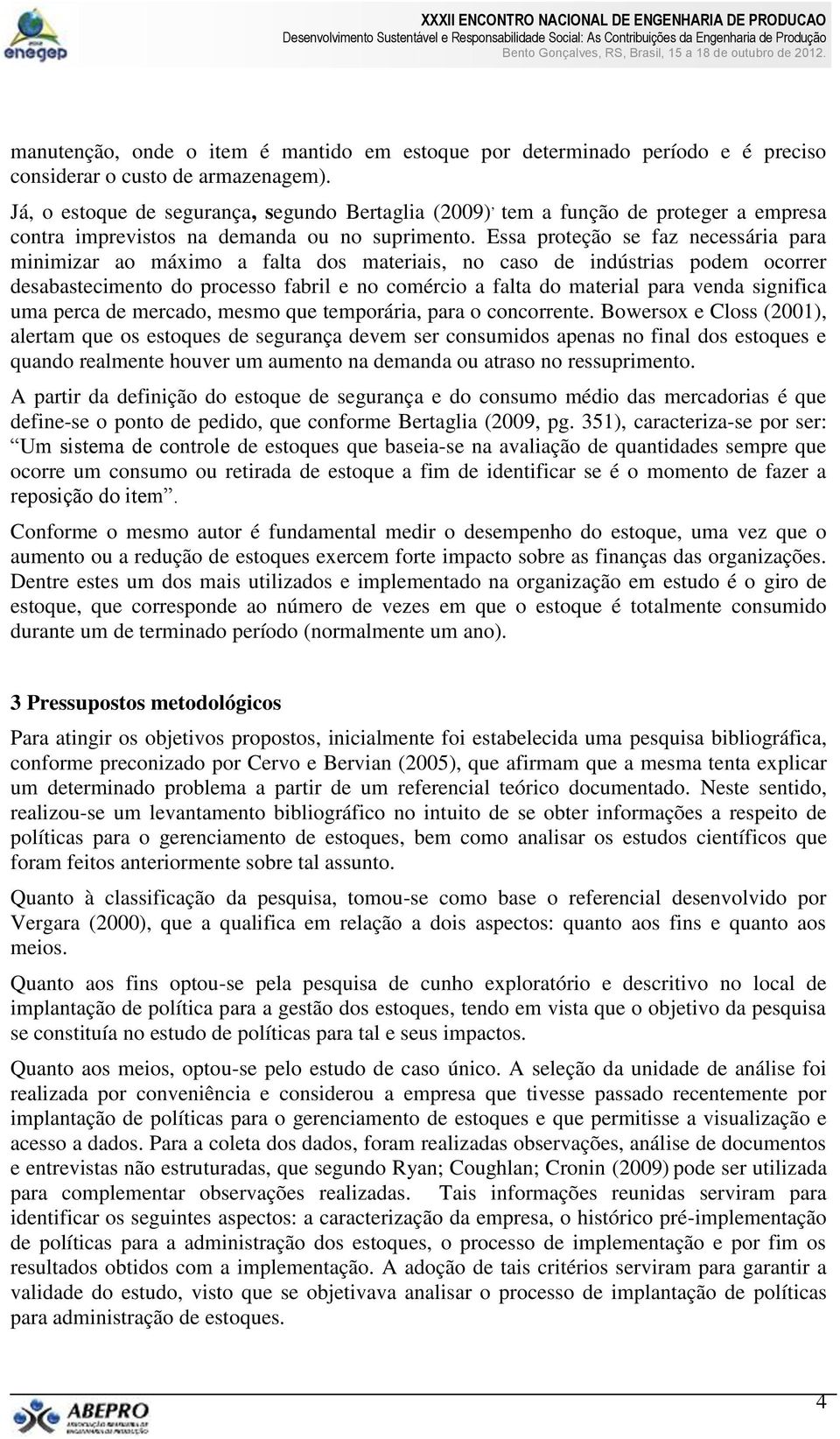 Essa proteção se faz necessária para minimizar ao máximo a falta dos materiais, no caso de indústrias podem ocorrer desabastecimento do processo fabril e no comércio a falta do material para venda