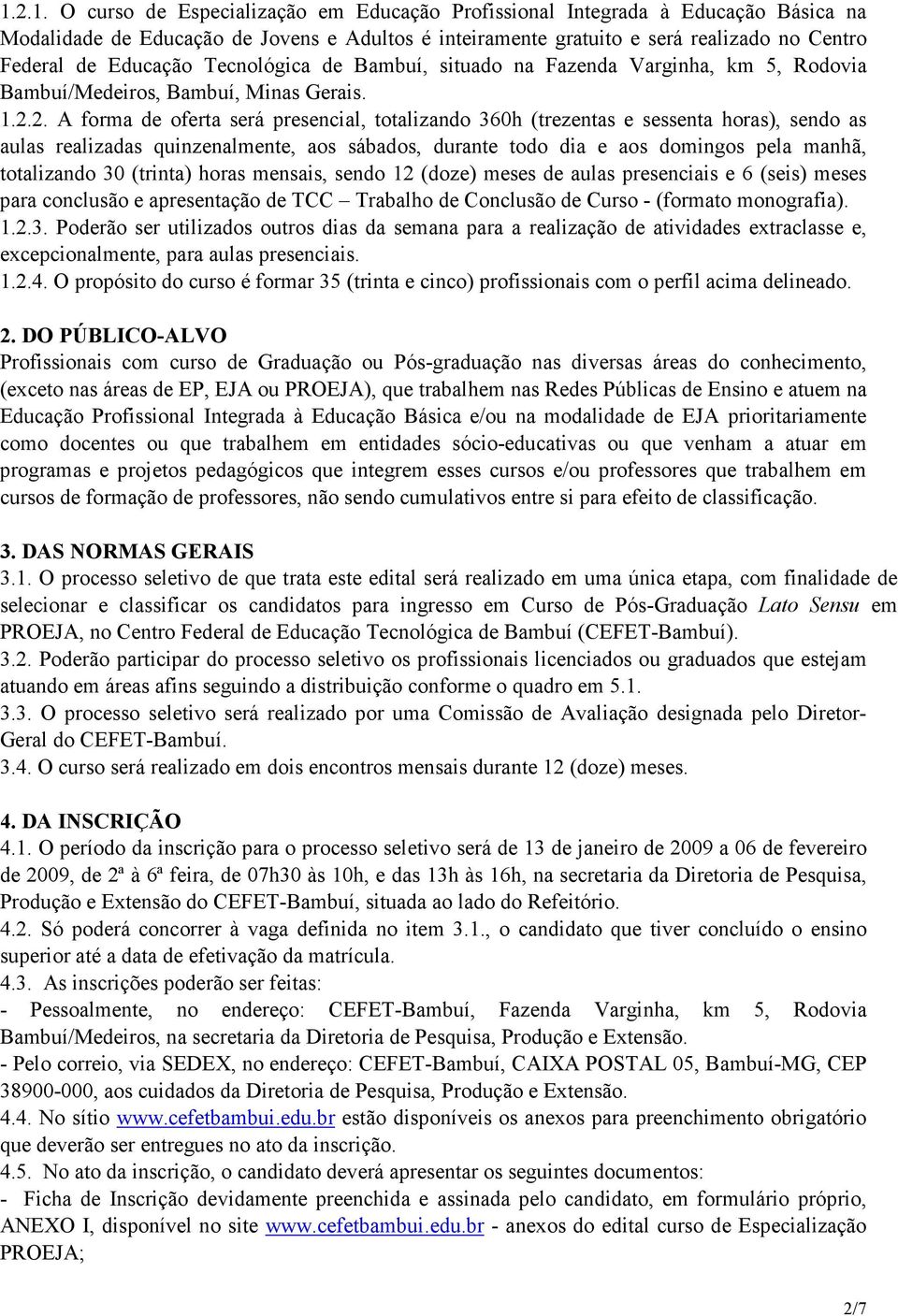 2. A forma de oferta será presencial, totalizando 360h (trezentas e sessenta horas), sendo as aulas realizadas quinzenalmente, aos sábados, durante todo dia e aos domingos pela manhã, totalizando 30