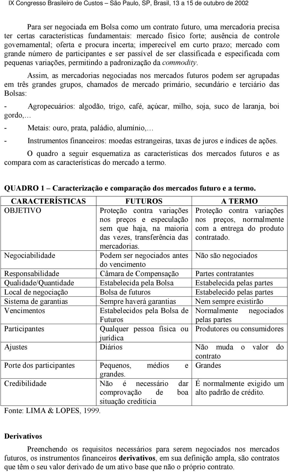 especificada com pequenas variações, permitindo a padronização da commodity.