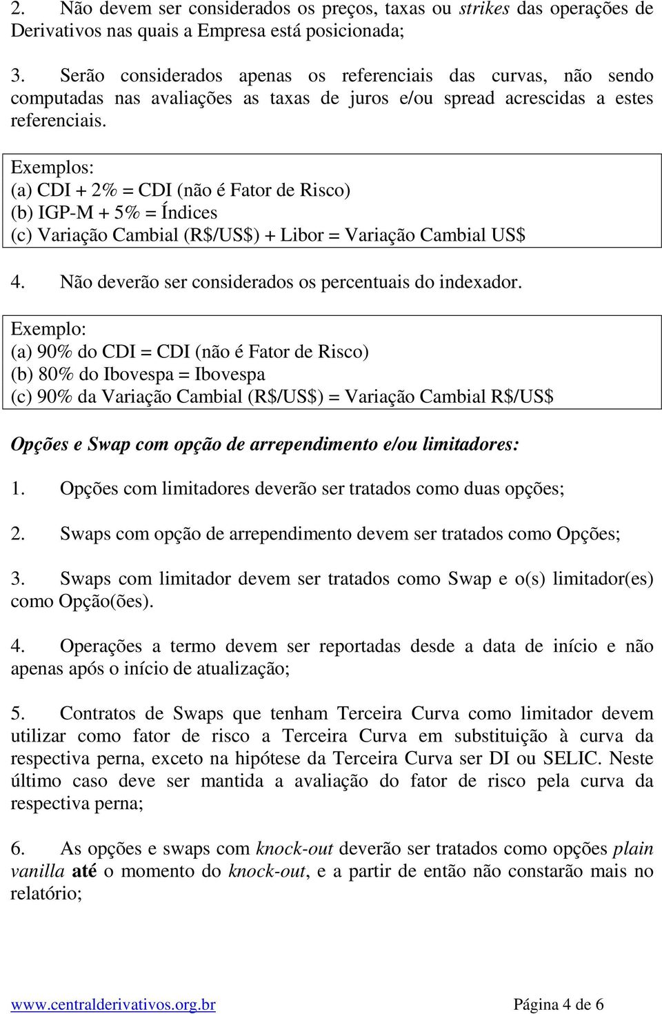 Exemplos: (a) CDI + 2% = CDI (não é Fator de Risco) (b) IGP-M + 5% = Índices (c) Variação Cambial (R$/US$) + Libor = Variação Cambial US$ 4. Não deverão ser considerados os percentuais do indexador.